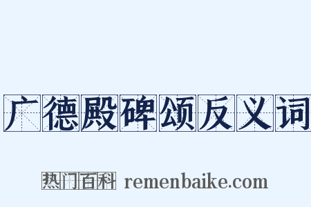 广德殿碑颂反义词是什么意思的图片